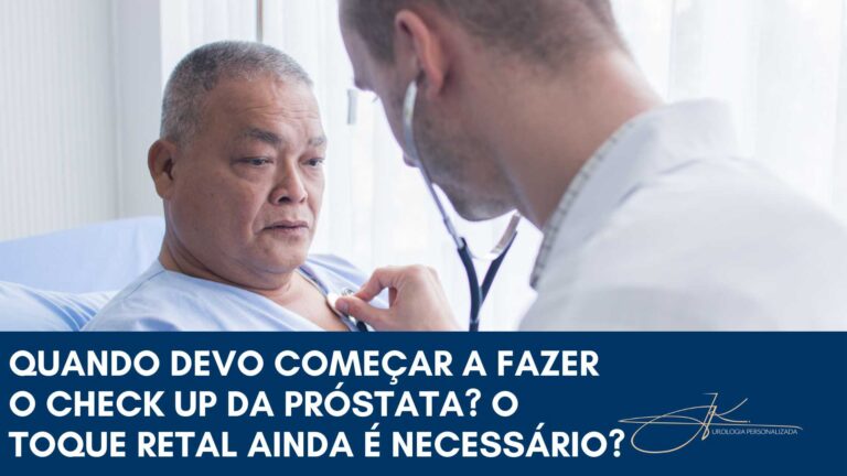 Quando devo começar a fazer o check up da próstata? O toque retal ainda é necessário?